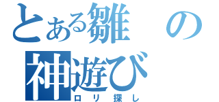 とある雛の神遊び（ロリ探し）