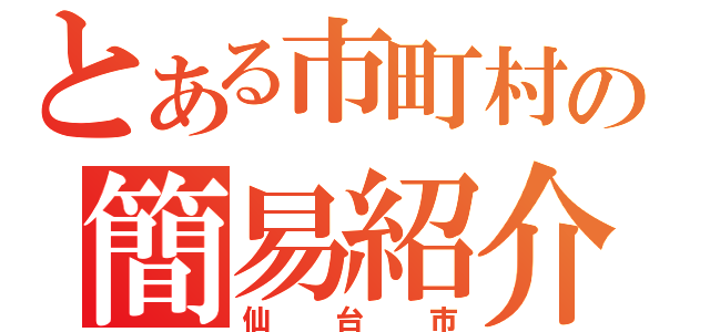 とある市町村の簡易紹介（仙台市）