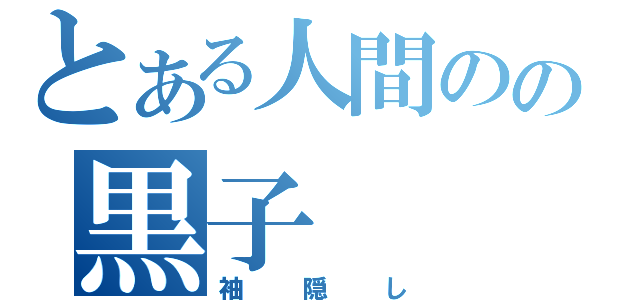 とある人間のの黒子（袖隠し）