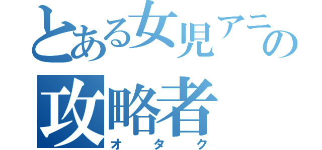 とある女児アニの攻略者（オタク）