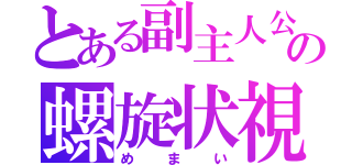 とある副主人公の螺旋状視（めまい）