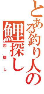 とある釣り人の鯉探し（恋探し）