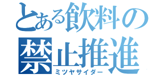 とある飲料の禁止推進（ミツヤサイダー）