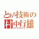 とある技術の村中行雄（ムラナカユキオ）