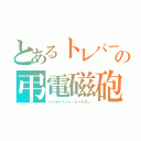 とあるトレバーの弔電磁砲（バールドヘッド・レールガン）