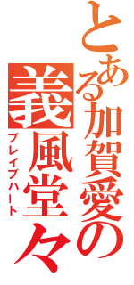 とある加賀愛の義風堂々（ブレイブハート）