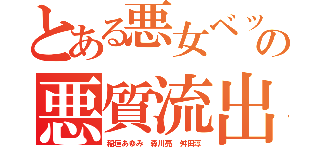 とある悪女ベッキーの悪質流出荒らし（稲垣あゆみ 森川亮 舛田淳）