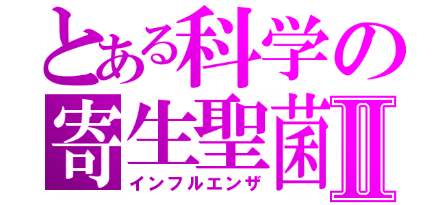 とある科学の寄生聖菌Ⅱ（インフルエンザ）