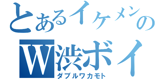 とあるイケメンのＷ渋ボイス（ダブルワカモト）