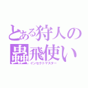 とある狩人の蟲飛使い（インセクトマスター）