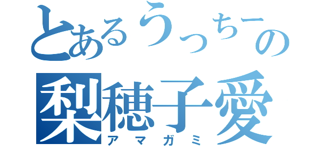 とあるうっちーの梨穂子愛（アマガミ）