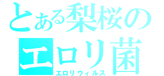 とある梨桜のエロリ菌化（エロリウィルス）