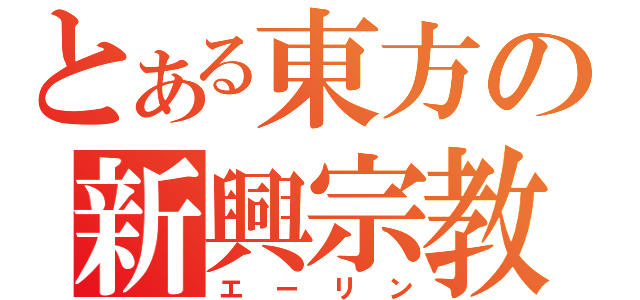 とある東方の新興宗教（エーリン）