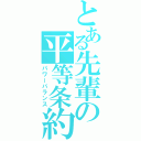 とある先輩の平等条約（パワーバランス）