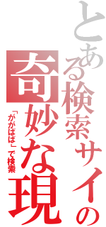 とある検索サイトの奇妙な現象（「ががばば」で検索）