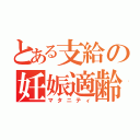 とある支給の妊娠適齢期（マタニティ）