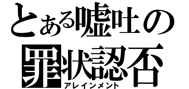 とある嘘吐の罪状認否（アレインメント）