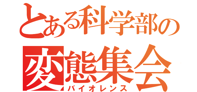 とある科学部の変態集会（バイオレンス）