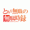 とある無職の無駄時録（ロスタイムメモリー）