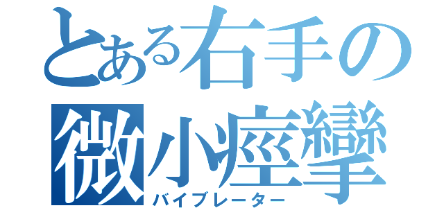 とある右手の微小痙攣（バイブレーター）