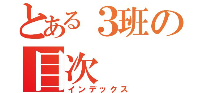 とある３班の目次（インデックス）