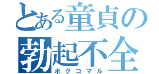 とある童貞の勃起不全（ボクコマル）