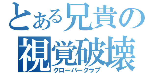 とある兄貴の視覚破壊（クローバークラブ）