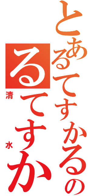 とあるてすかるのるてすかる（清水）