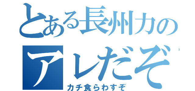 とある長州力のアレだぞ（カチ食らわすぞ）