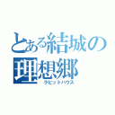 とある結城の理想郷（ ラビットハウス）