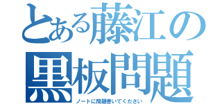 とある藤江の黒板問題（ノートに問題書いてください）