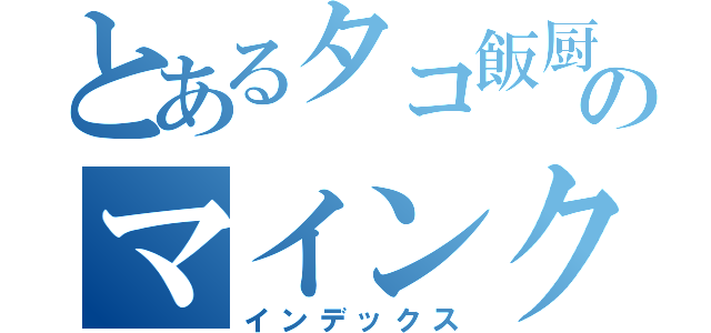 とあるタコ飯厨のマインクラフト（インデックス）