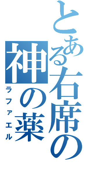 とある右席の神の薬（ラファエル）