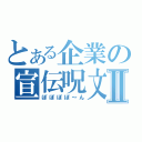 とある企業の宣伝呪文Ⅱ（ぽぽぽぽ～ん）