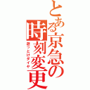 とある京急の時刻変更（逝っとけダイヤ）