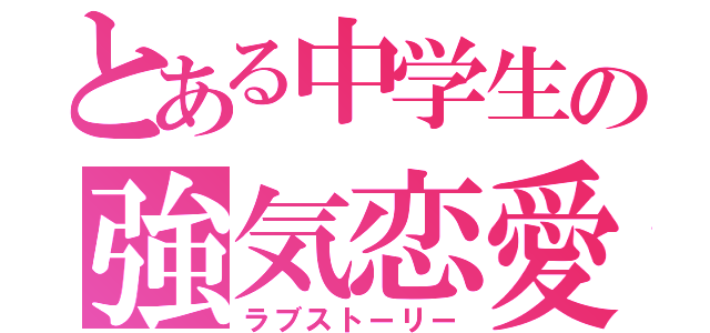 とある中学生の強気恋愛（ラブストーリー）