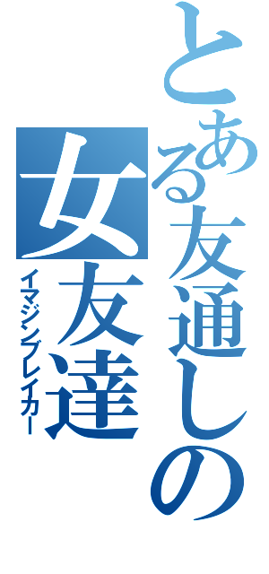 とある友通しの女友達（イマジンブレイカー）