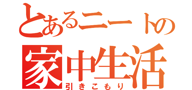 とあるニートの家中生活（引きこもり）