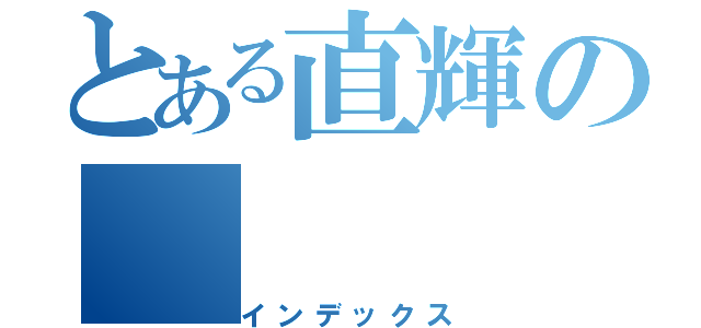 とある直輝の（インデックス）