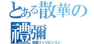 とある散華の禮彌（吉菜フィリピンリン）