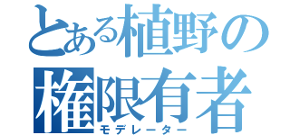 とある植野の権限有者（モデレーター）