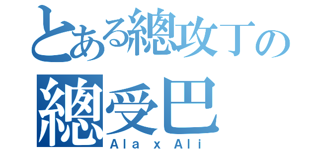 とある總攻丁の總受巴（Ａｌａ ｘ Ａｌｉ）