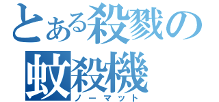 とある殺戮の蚊殺機（ノーマット）