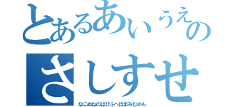 とあるあいうえおかきくけこのさしすせそたちつてと（なにぬねのはひふへほまみむめも）