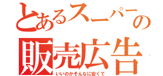 とあるスーパーの販売広告（いいのかそんなに安くて）