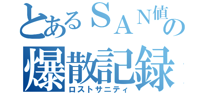 とあるＳＡＮ値の爆散記録（ロストサニティ）