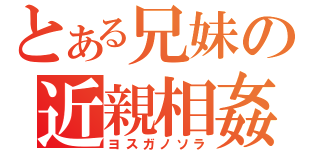 とある兄妹の近親相姦（ヨスガノソラ）