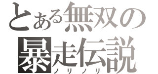 とある無双の暴走伝説（ノリノリ）