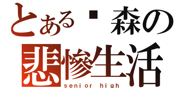 とある憨森の悲慘生活（ｓｅｎｉｏｒ ｈｉｇｈ）