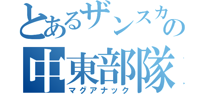 とあるザンスカールの中東部隊（マグアナック）